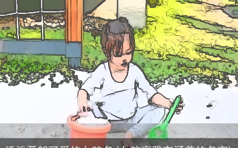 活泼开朗可爱的女孩名(女孩高雅有涵养的名字)