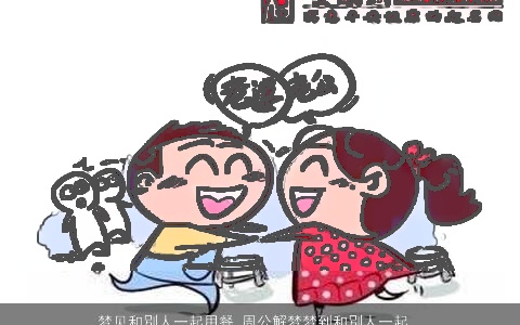 梦见和別人一起用餐_周公解梦梦到和別人一起用餐是什么意思_做梦梦见和別人一起用餐好不好