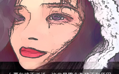 女票气愤不说话，这些星男永久猜不到原因