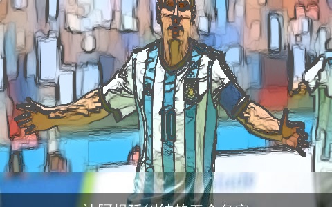 让阿根廷纠结的五个名字