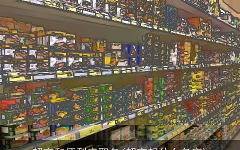 超市和便利店取名(超市起什么名字)