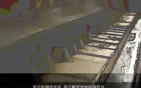 梦见听钢琴音乐_周公解梦梦到听钢琴音乐是什么意思_做梦梦见听钢琴音乐好不好