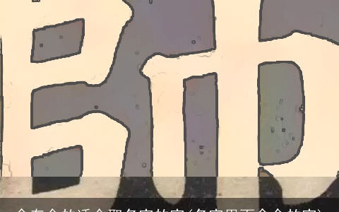 含有金的适合取名字的字(名字里面含金的字)