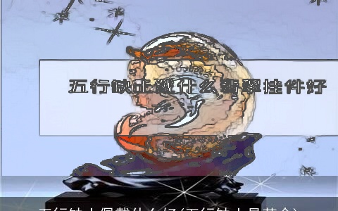 五行缺土佩戴什么好(五行缺土最苦命)