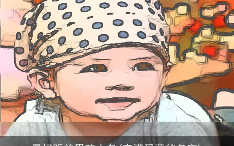 最好听的男孩小名(充满爱意的名字)