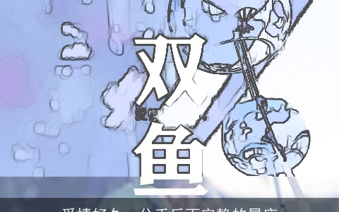 爱情好久，分手反而安静的星座