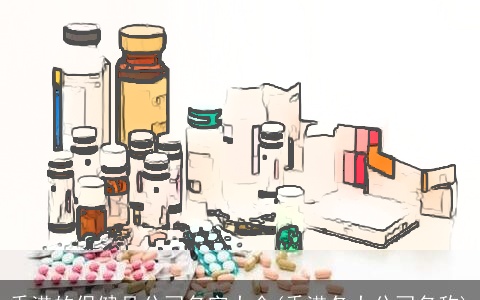 香港的保健品公司名字大全(香港各大公司名称)