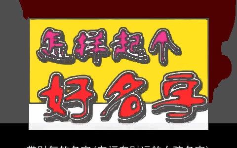 带财气的名字(有福有财运的女孩名字)