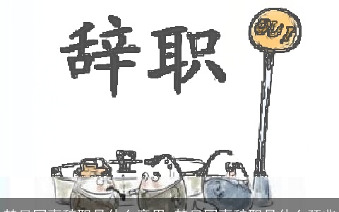 梦见同事辞职是什么意思 梦见同事辞职是什么预兆