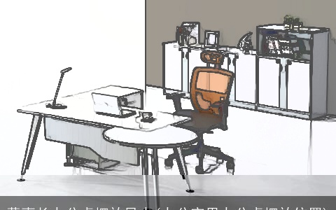 董事长办公桌摆放风水(办公室里办公桌摆放位置)