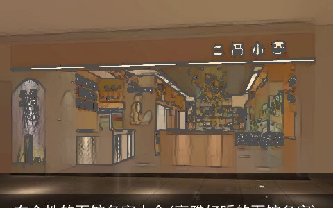 有个性的面馆名字大全(高雅好听的面馆名字)