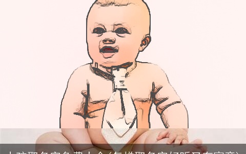 小孩取名字免费大全(怎样取名字好听又有寓意)