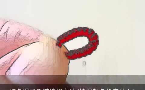 红色绳子手链编织方法(挂绳颜色代表什么)