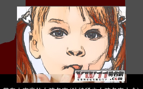 带有火字旁的女孩名字(独特稀少女孩名字大全)