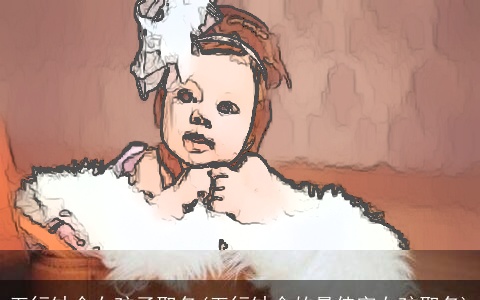 五行缺金女孩子取名(五行缺金的最佳字女孩取名)