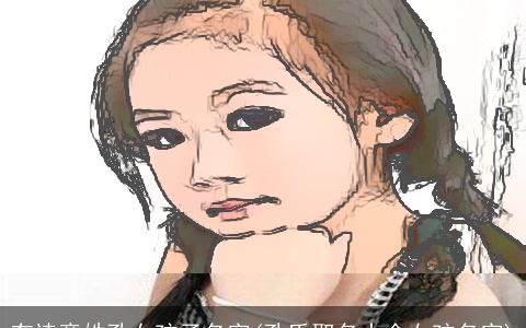 有诗意姓孔女孩子名字(孔氏取名大全女孩名字)