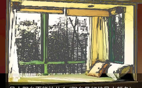 风水阳台不能放什么(阳台最好的风水颜色)