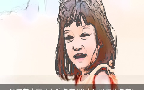 所有带木旁的女孩名字(以木为形旁的名字)