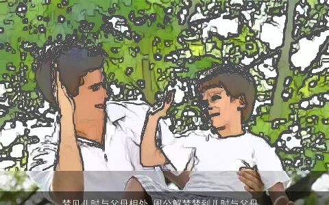 梦见儿时与父母相处_周公解梦梦到儿时与父母相处是什么意思_做梦梦见儿时与父母相处好不好