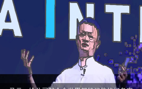 马云：给公司起个全世界都能记住的好名字