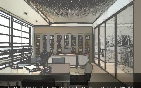 办公桌摆放什么最招财(办公桌上放什么摆件)