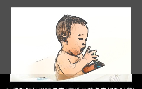 独特新颖的男孩名字(宁姓男孩名字好听唯美)