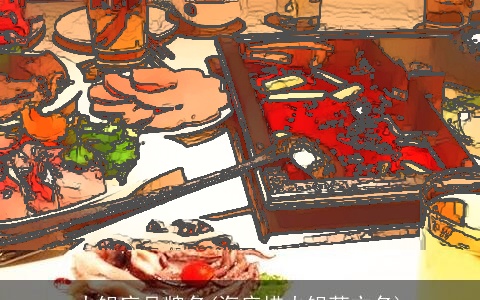 火锅店品牌名(海底捞火锅英文名)