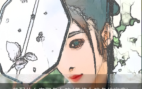 紫配什么字取名女孩(紫依女孩名的寓意)