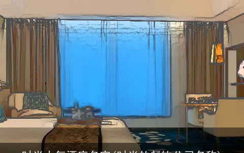 时尚大气酒店名字(时尚的餐饮公司名称)