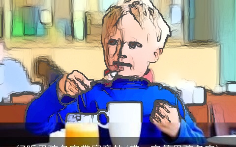 好听男孩名字带寓意的(带一字的男孩名字)