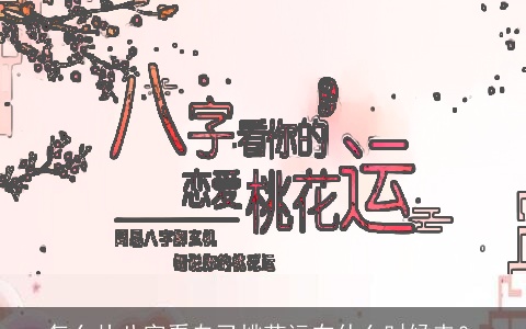 怎么从八字看自己桃花运在什么时候来？