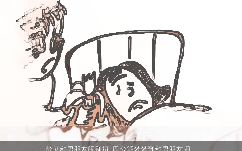 梦见和男朋友闹别扭_周公解梦梦到和男朋友闹别扭是什么意思_做梦梦见和男朋友闹别扭好不好