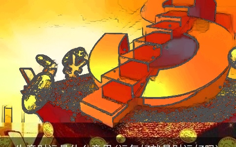 生意财运是什么意思(运气好就是财运好吗)