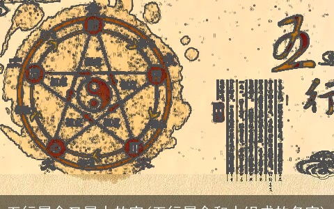 五行属金又属水的字(五行属金和水组成的名字)