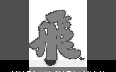 以张字开头的艺名(张字开头的女孩名字)