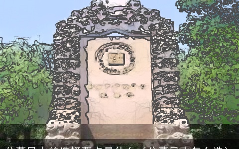 公墓风水的选择要点是什么（公墓风水怎么选）