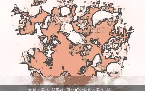 梦见吃果冻 做果冻_周公解梦梦到吃果冻 做果冻是什么意思_做梦梦见吃果冻 做果冻好不好