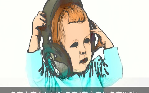 名字中带金的男孩名字(带金字的名字男孩)