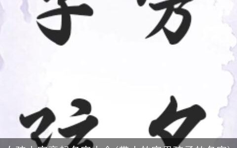 女孩土字旁起名字大全(带土的字男孩子的名字)