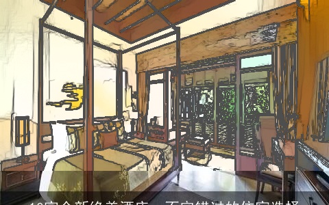 10家全新绝美酒店，不容错过的住宿选择