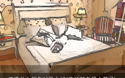 床选什么颜色对风水好(床的颜色风水禁忌)