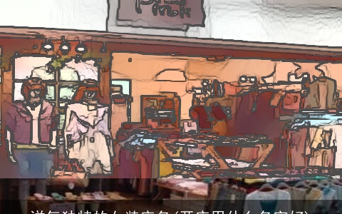 洋气独特的女装店名(开店用什么名字好)