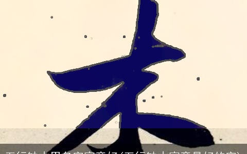 五行缺木男名字寓意好(五行缺木寓意最好的字)