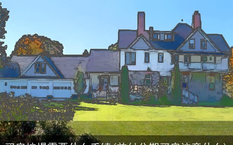 买房按揭需要什么手续(首付分期买房注意什么)