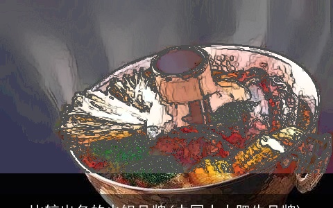 比较出名的火锅品牌(中国十大肥牛品牌)