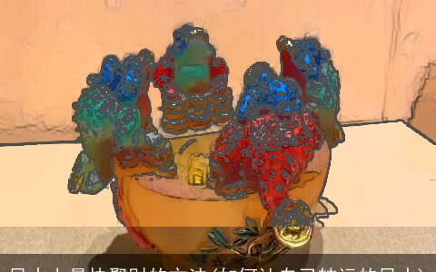 风水上最快聚财的方法(如何让自己转运的风水)