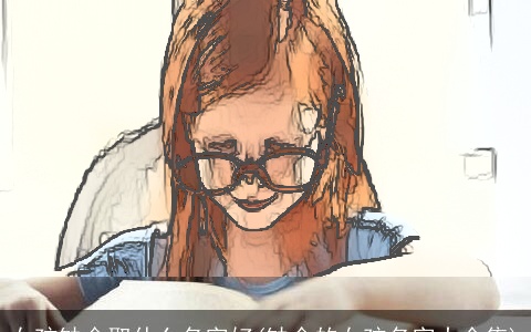 女孩缺金取什么名字好(缺金的女孩名字大全集)