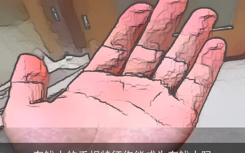 有钱人的手相特征你能成为有钱人吗