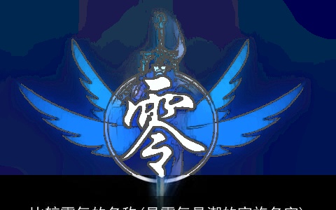 比较霸气的名称(最霸气最潮的家族名字)