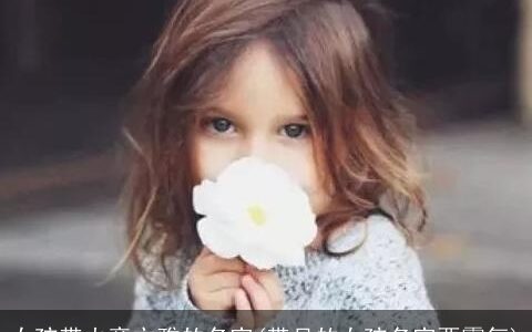 女孩带火旁文雅的名字(带月的女孩名字要霸气)